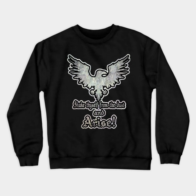 SHAKE THYSELF FROM THE DUST AND ARISE! Crewneck Sweatshirt by BG305